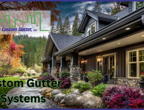 Custom Gutter Systems: Why They’re a Game-Changer for Your Home